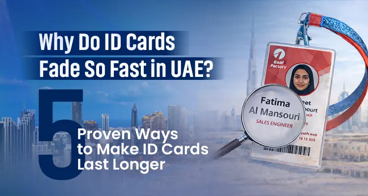 Why Do ID Cards Fade So Fast in UAE: 5 Proven Ways to Make ID Cards Last Longer