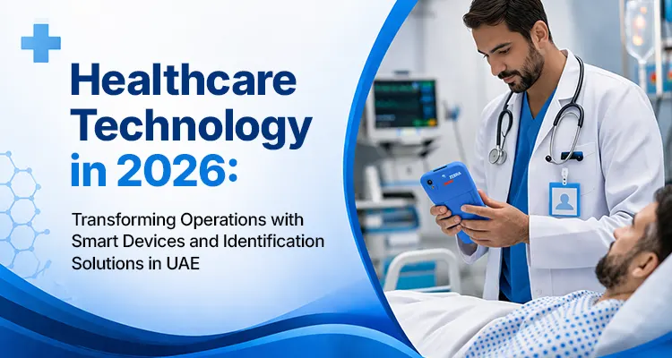 Healthcare Technology in 2026: Transforming Operations with Smart Devices and Identification Solutions in UAE