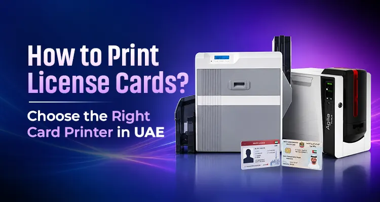 How to Print License Cards? Choosing the Right Card Printer in UAE
