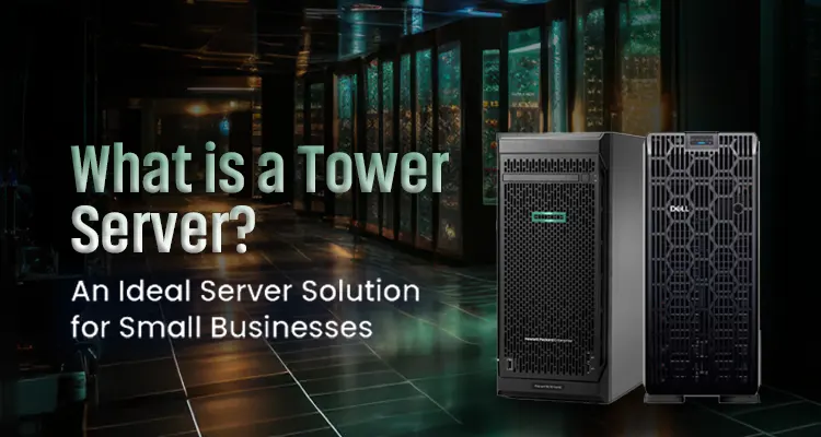 What Is a Tower Server: Ideal Server Solution for Small Businesses